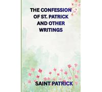The Confession of St. Patrick and Other Writings