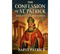 The Confession of St. Patrick and Other Writings
