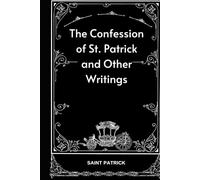 The Confession of St. Patrick and Other Writings