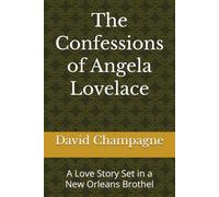 The Confessions of Angela Lovelace: A Love Story Set in a New Orleans Brothel
