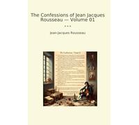 The Confessions of Jean Jacques Rousseau - Volume 01 (Classic Books)