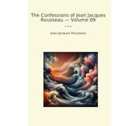 The Confessions of Jean Jacques Rousseau - Volume 09 (Classic Books)