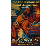 The Confessions of Saint Augustine By Saint Augustine Bishop of Hippo In Plain English