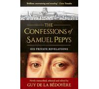 The Confessions of Samuel Pepys : His Private Revelations