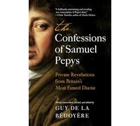 The Confessions of Samuel Pepys: Private Revelations from Britain's Most Famed Diarist