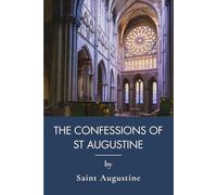 The Confessions Of St Augustine: A Journey of Faith and Conversion (Annotated)