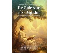 The Confessions of St. Augustine By Saint Augustine Bishop of Hippo (Illustrated & Annotated): An Intimate Spiritual Memoir of Conversion