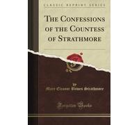 The Confessions of the Countess of Strathmore (Classic Reprint)