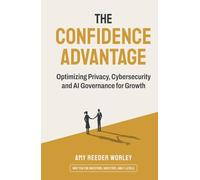 The Confidence Advantage: Optimizing Privacy, Cybersecurity and AI Governance for Growth
