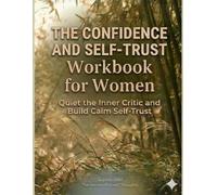 The Confidence and Self-Trust Workbook for Women: Stop Doubting Yourself, Quiet the Inner Critic, and Rebuild Unshakable Self-Belief (Inner Reset Series)