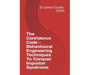 The Confidence Code - Behavioural Engineering Techniques To Conquer Imposter Syndrome