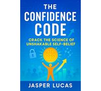 The Confidence Code: Crack the Science of Unshakable Self-Belief - Build Mental Strength, Crush Anxiety, Achieve Goals with Brain-Backed Resilience Tactics