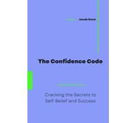 The Confidence Code: Cracking the Secrets to Self-Belief and Success