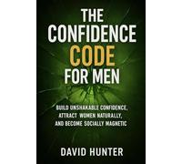 The Confidence Code for Men: Build Unshakable Confidence, Attract Women Naturally, and Become Socially Magnetic (Magnetic Confidence Series)