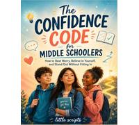 The Confidence Code for Middle Schoolers: How to Beat Worry, Believe in Yourself, and Stand Out Without Fitting In