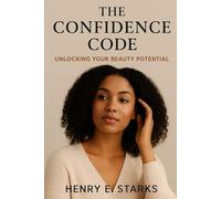 The Confidence Code - Unlocking Your Beauty Potential: How Holistic Hair, Mindfulness & Personal Branding Can Elevate Confidence from the Inside Out (Off Script)