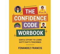 The Confidence Code Workbook: Gentle Effort to Learn Katty Kay's Teaching's