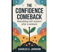 THE CONFIDENCE COMEBACK: REBUILDING SELF-ESTEEM AFTER A SETBACK