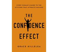 The Confidence Effect: Every Woman's Guide to the Attitude That Attracts Success
