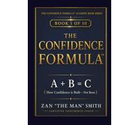 The Confidence Formula: A + B = C (How Confidence is Built - Not Born) (The Confidence Formula Academy Book Series)
