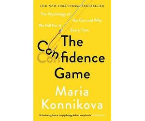 The Confidence Game: The Psychology of the Con and Why We Fall for It Every...