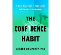The Confidence Habit: 7 Core Practices to Transform Self-Doubt to Self-Belief