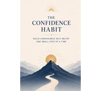 The confidence habit: Build unshakable self-belief one small step at a time