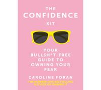 The Confidence Kit : Your Bullsh*t-Free Guide to Owning Your Fear