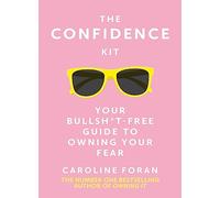 The Confidence Kit : Your Bullsh*t-Free Guide to Owning Your Fear