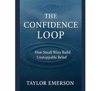 The Confidence Loop: How Small Wins Build Unstoppable Belief