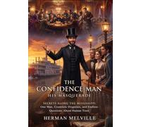 The Confidence-Man: His Masquerade: Unmasking the Con Man in Classic American Fiction: Satire, Allegory, and Identity Games - Illustrated with Biography and Commentary