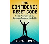 THE CONFIDENCE RESET CODE: Unlock Your Self-Belief,Overcome Fear,and Live Boldly