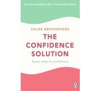The Confidence Solution : The essential guide to boosting self-esteem, reducing anxiety and feeling confident