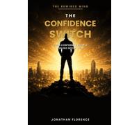 The Confidence Switch: Activate Confidence on Command in Under 5 Seconds - 5 Exercises to Build Real Confidence for Social Situations, Dates, and High-Pressure Moments