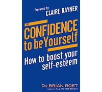The Confidence To Be Yourself: B Format: How to boost your self-esteem