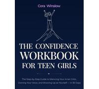 The Confidence Workbook for Teen Girls: The Step-by-Step Guide to Silencing Your Inner Critic, Owning Your Voice, and Showing Up as Yourself - in 30 Days (The Teen Girl's Workbook Series)
