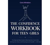 The Confidence Workbook for Teen Girls: The Step-by-Step Guide to Silencing Your Inner Critic, Owning Your Voice, and Showing Up as Yourself - in 30 Days (The Teen Girl's Workbook Series)