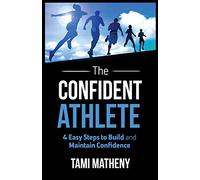 The Confident Athlete: 4 Easy Steps to Build and Maintain Confidence