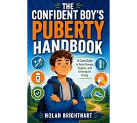 THE CONFIDENT BOY'S PUBERTY HANDBOOK: A Calm Guide to Body Changes, Hygiene, and Growing Up Strong