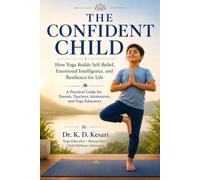 THE CONFIDENT CHILD: How Yoga Builds Self-Belief, Emotional Intelligence, and Resilience for Life