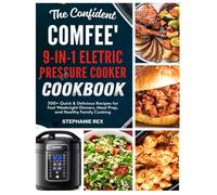 The Confident Comfee' 9-in-1 Electric Pressure Cooker Cookbook: 300+ Quick & Delicious Recipes for Fast Weeknight Dinners, Meal Prep, and Healthy Family Cooking (Smart Kitchen Appliance Recipes)
