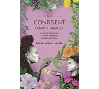 The Confident Family Herbalist : A Step by Step Guide to Herbs, Remedies, and Everyday Care