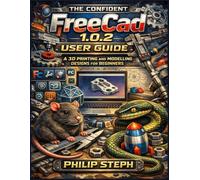 The Confident FreeCad 1.0.2 user guide: A 3D printing and modelling designs for beginners