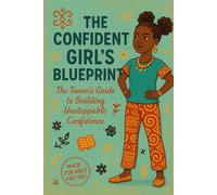 The Confident Girl's Blue Print: The Tweens Guide To Building Unstoppable Confidence