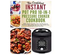 The Confident Instant Pot Pro 10-in-1 Pressure Cooker Cookbook: 350+ Quick, Healthy, One-Pot Recipes to Pressure, Slow, Sleam & Sous Vide Made Easy ... Families (Smart Kitchen Appliance Recipes)