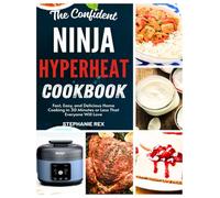 The Confident Ninja HyperHeat Cookbook: Fast, Easy, and Delicious Home Cooking in 30 Minutes or Less That Everyone Will Love (Smart Kitchen Appliance Recipes)