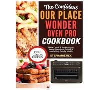 The Confident Our Place Wonder Oven Pro Cookbook: 150+ Quick & Easy Recipes Made Simple for Crispy & Nourishing Family Meals (Smart Kitchen Appliance Recipes)