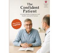 The Confident Patient - UK Edition: Guided Medical Organiser & Health Journal for Seniors and Caregivers - Adapted for NHS Healthcare to Track ... Doctor Visits & More (Second Edition)
