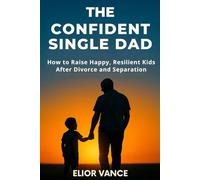 THE CONFIDENT SINGLE DAD: How to Raise Happy, Resilient Kids After Divorce and Separation
