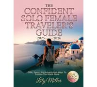 THE CONFIDENT SOLO FEMALE TRAVELER’S GUIDE 2025-2026: SAFE, SAVVY, AND ADVENTUROUS WAYS TO EXPLORE THE WORLD ALONE